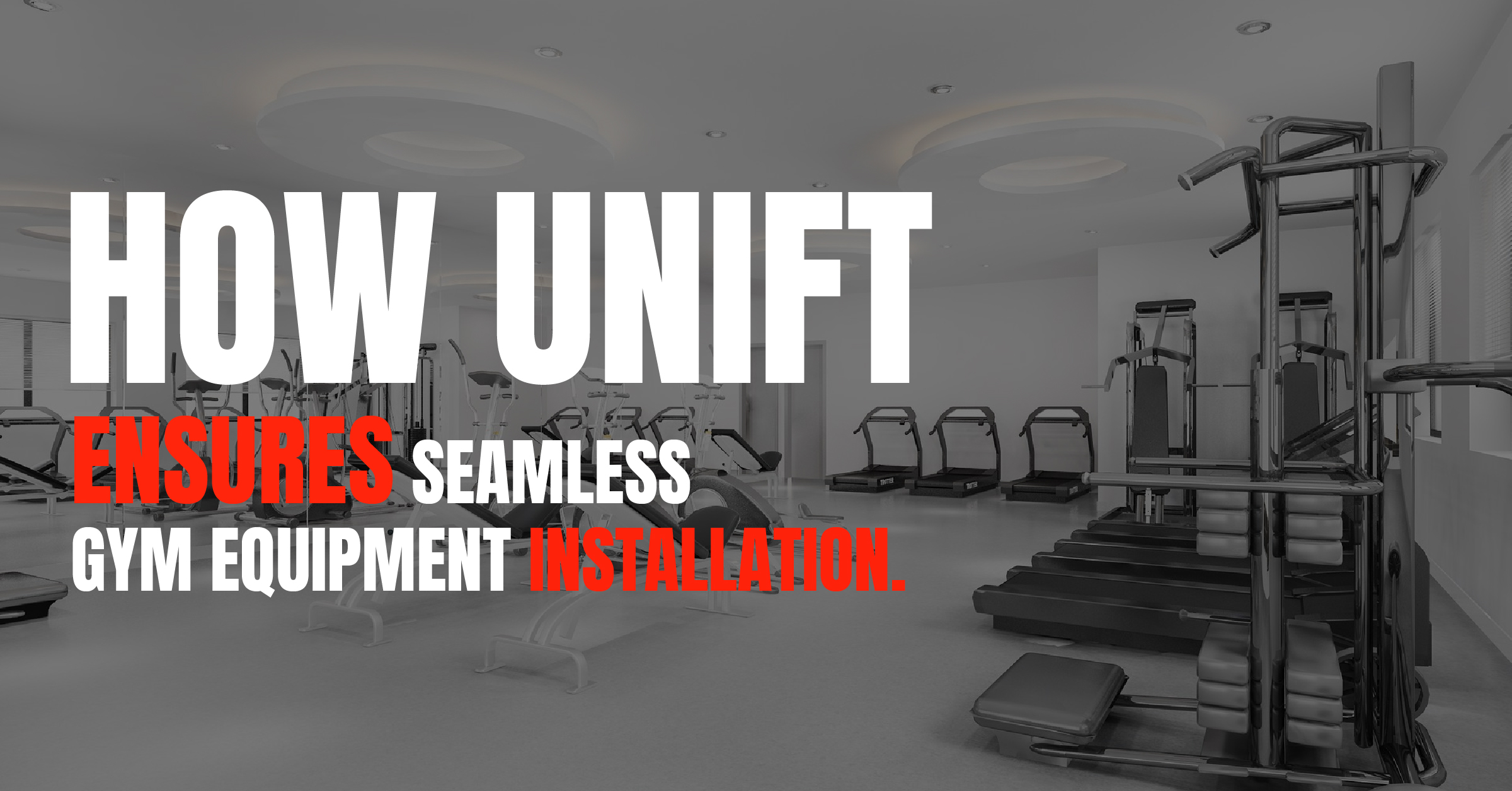 How Unift Ensures Seamless Gym Equipment Installation