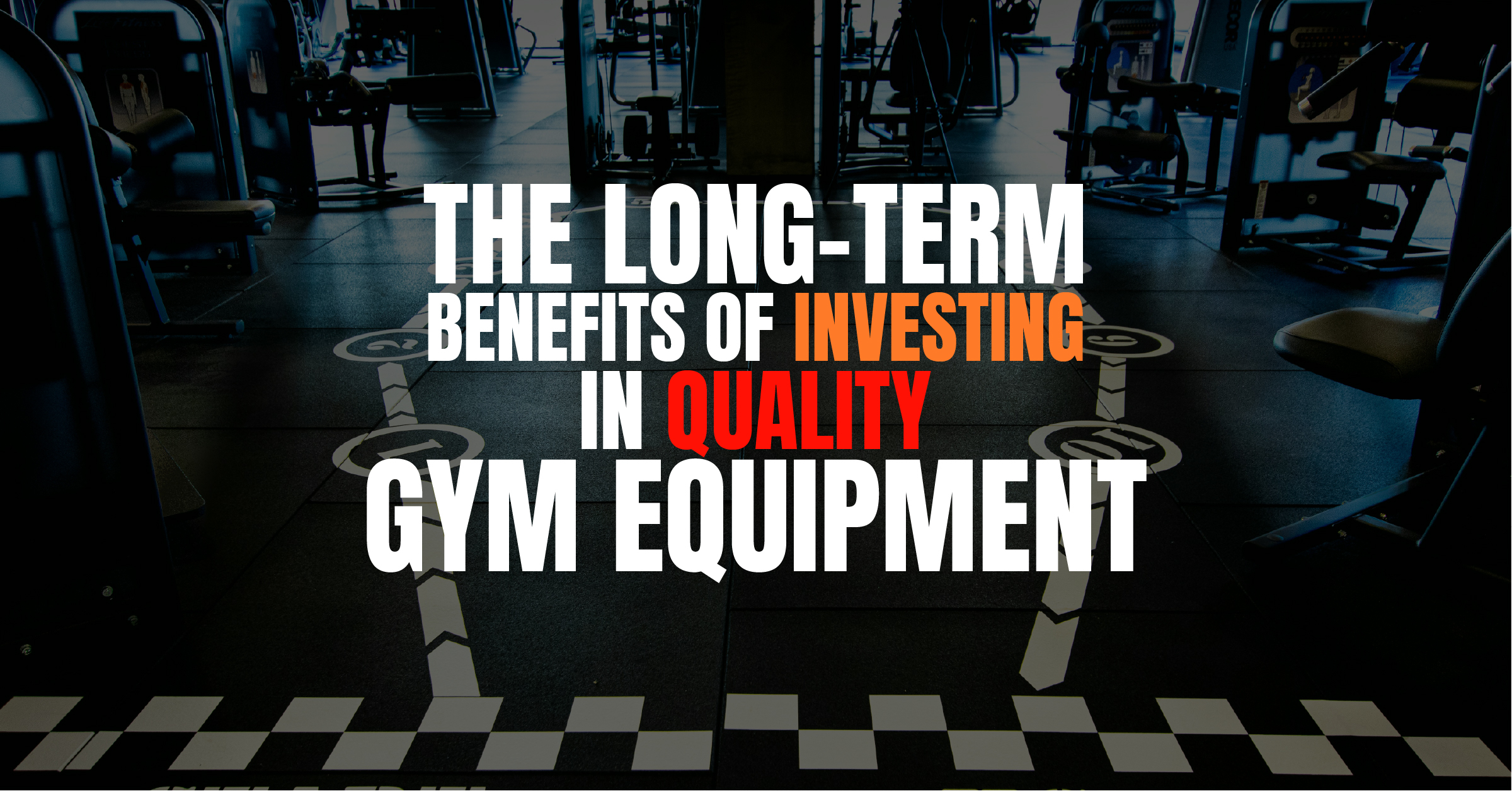 The Long-Term Benefits of Investing in Quality Gym Equipment