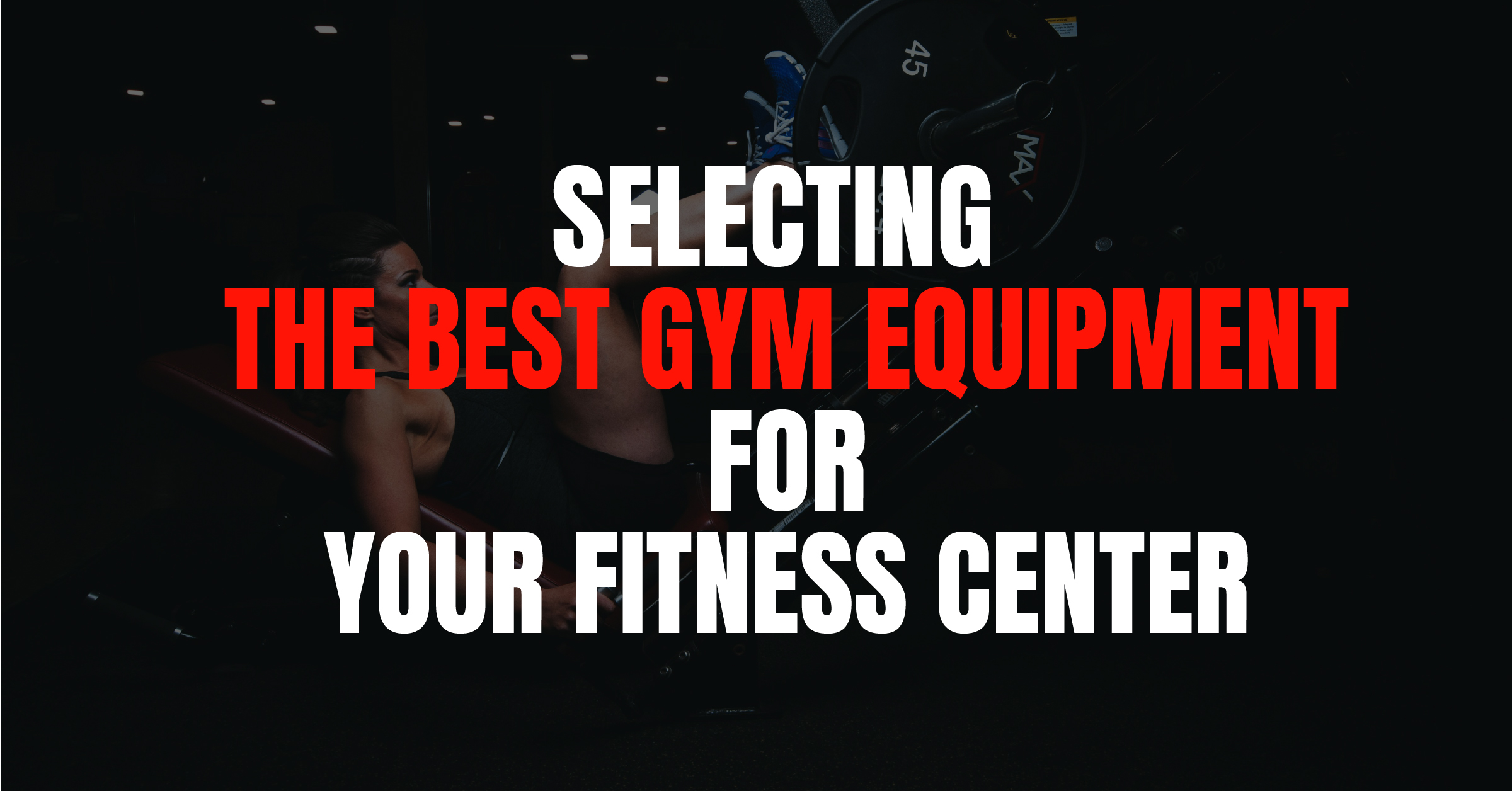 Selecting the best Gym Equipment for Your Fitness Center