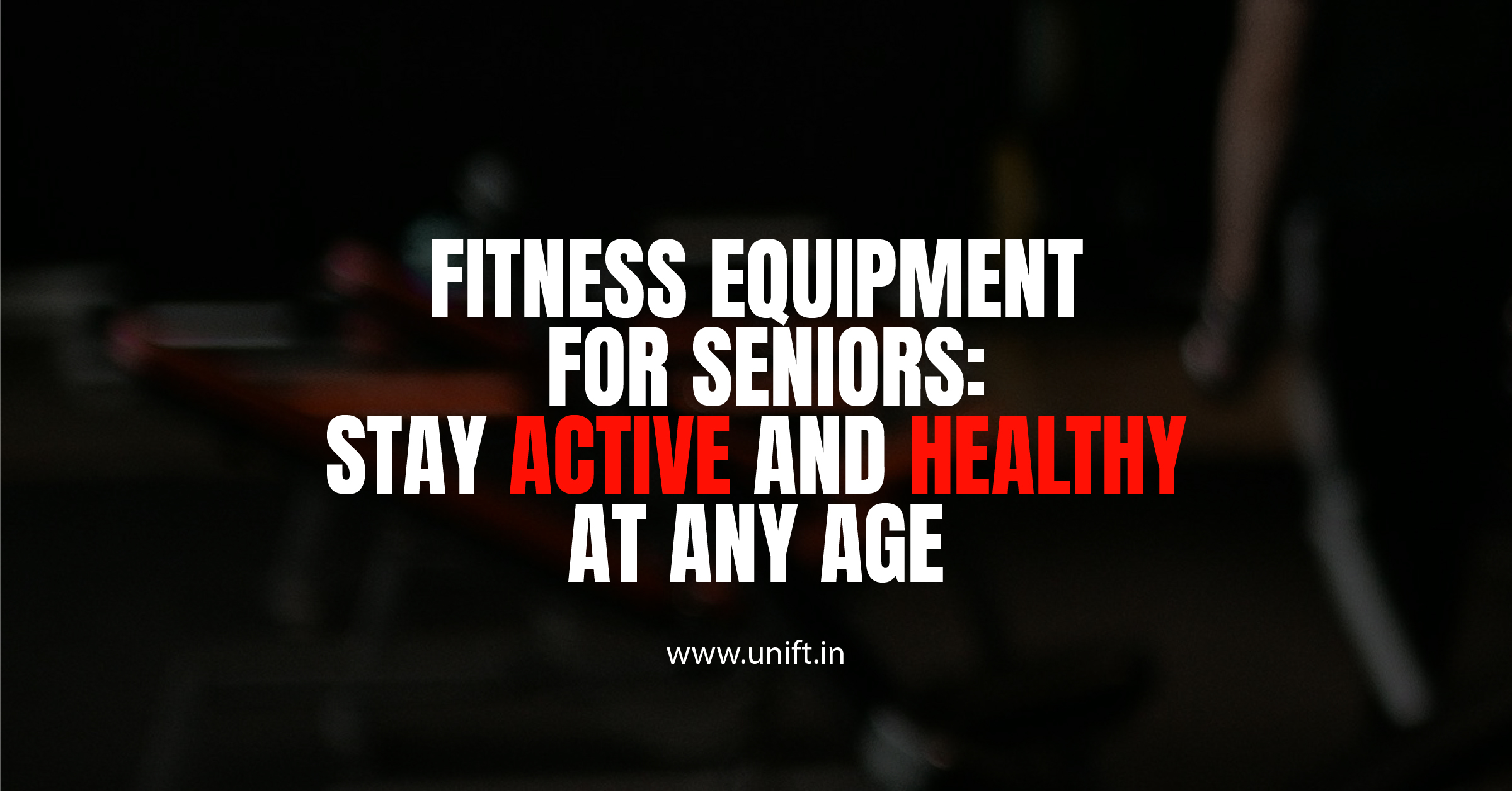 Fitness Equipment for Seniors: Stay Active and Healthy at Any Age